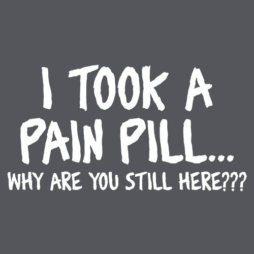 I Took A Pain Pill Why Are You Still Here T-Shirt product image 2