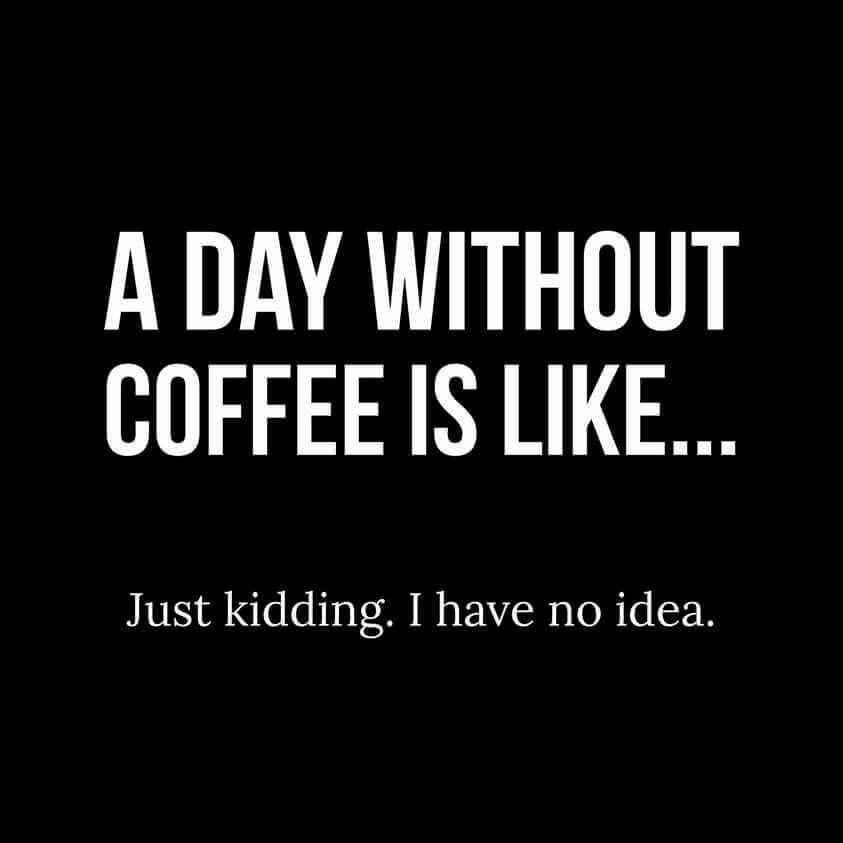 A Day Without Coffee Is Like... Just Kidding, I Have No product image 2