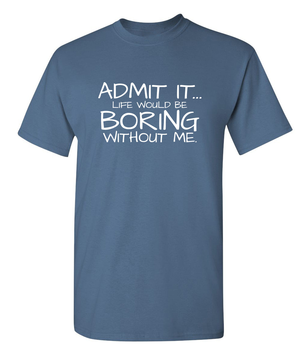 Admit It Life Would Be Boring Without Me T-Shirt product image 1