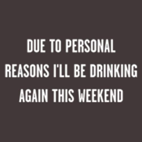 Due To Personal Reasons I'll Be Drinking Again This Weekend product image 3