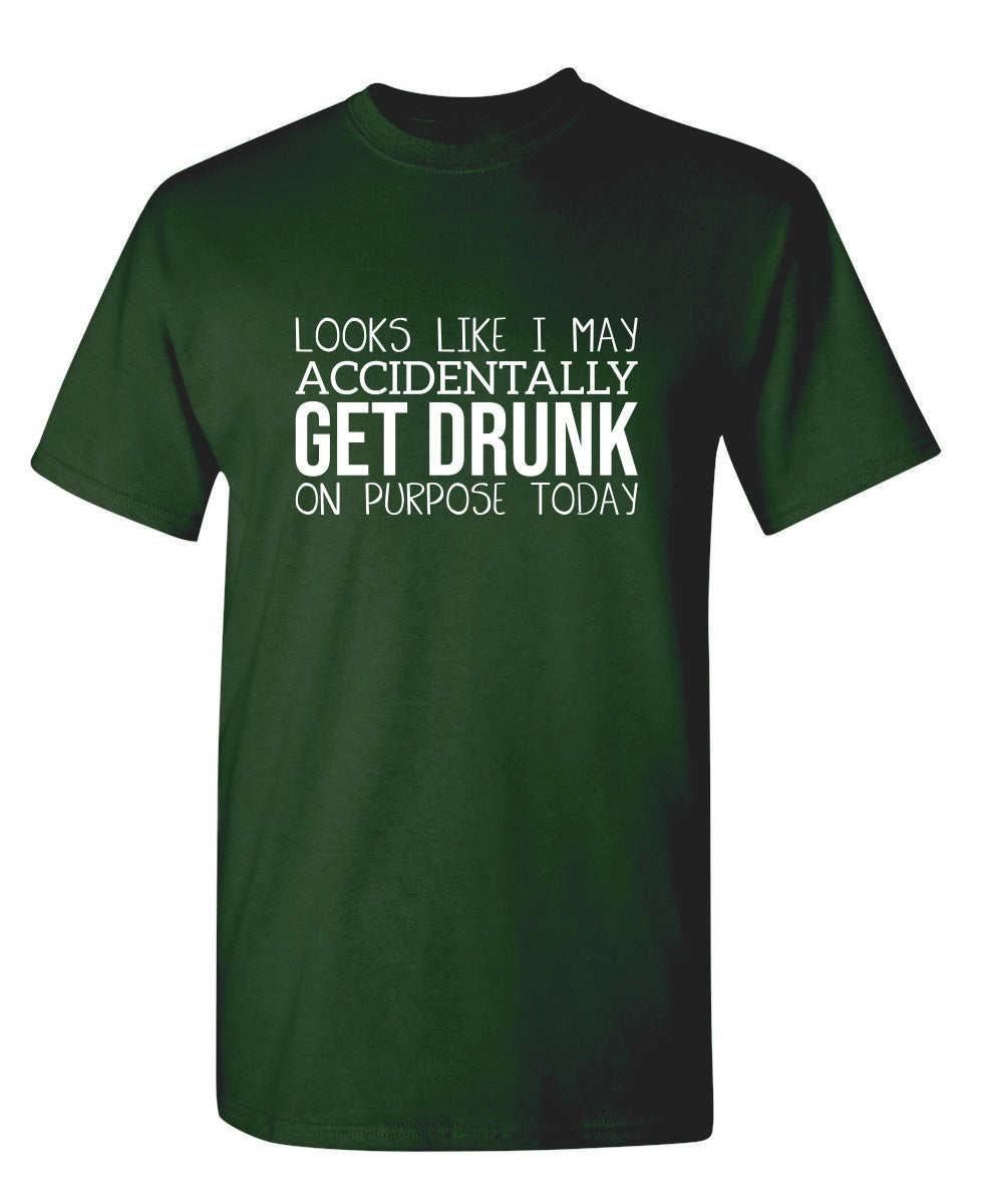 It Looks Like I Make Accidentally Get Drunk On Purpose product image 1