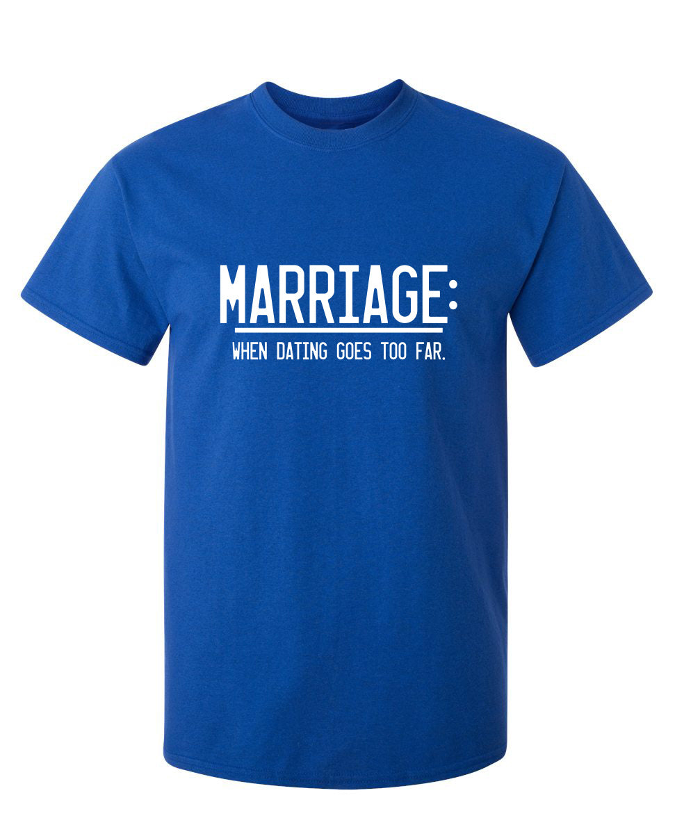 Marriage When Dating Goes To Far T-Shirt product image 1