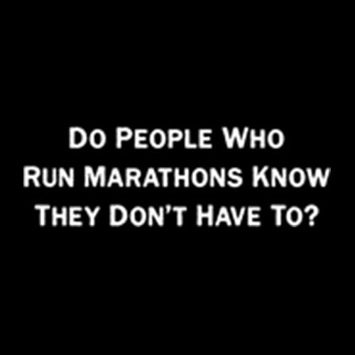Do People Who Run Marathons Know They Don't Have To? T-Shirt product image 3