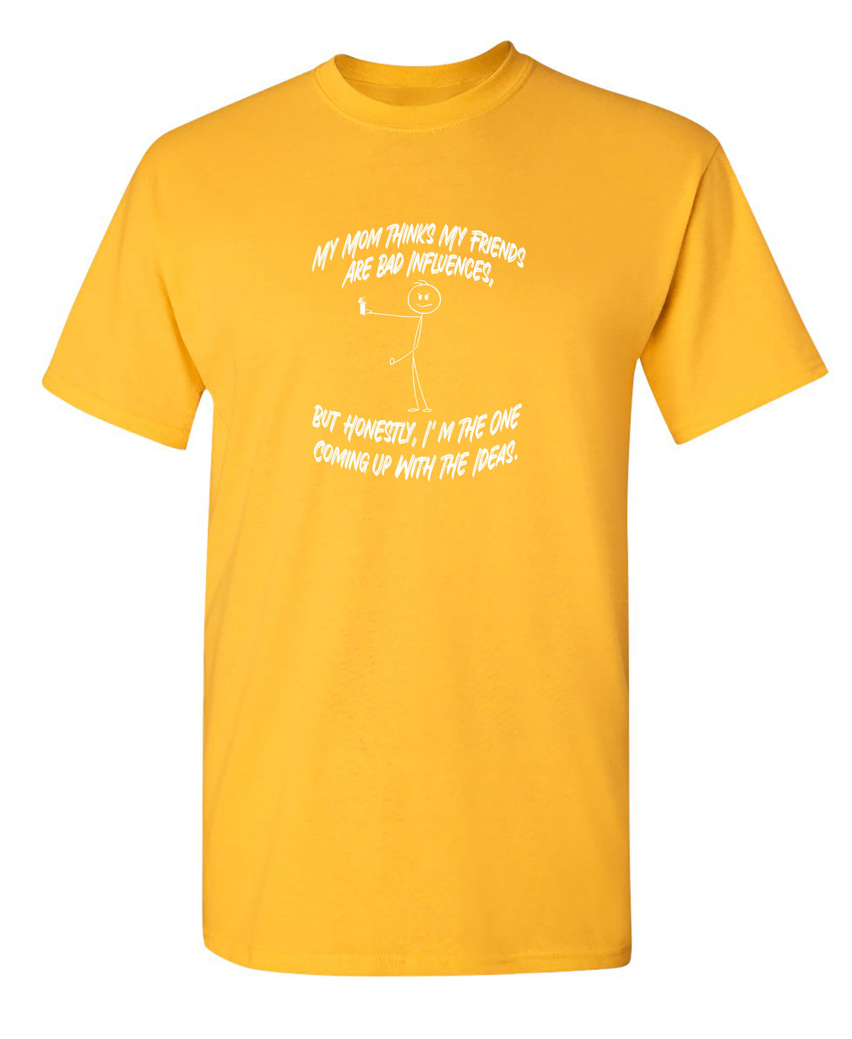 My Mom Thinks My Friends Are Bad Infulences T-Shirt product image 1