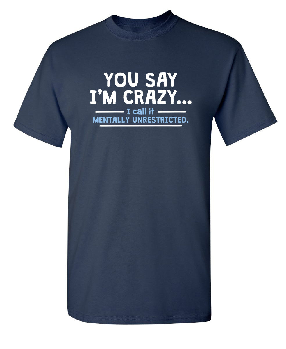You Say I'm Crazy I Call It Mentally Unrestricted T-Shirt product image 1
