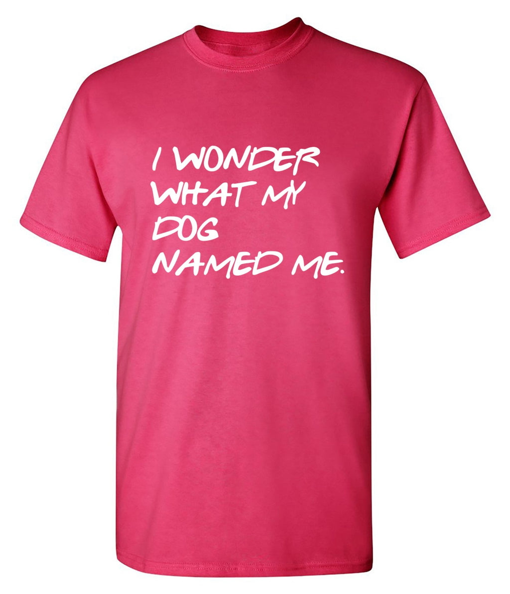 I Wonder What My Dog Named ME T-Shirt product image 1