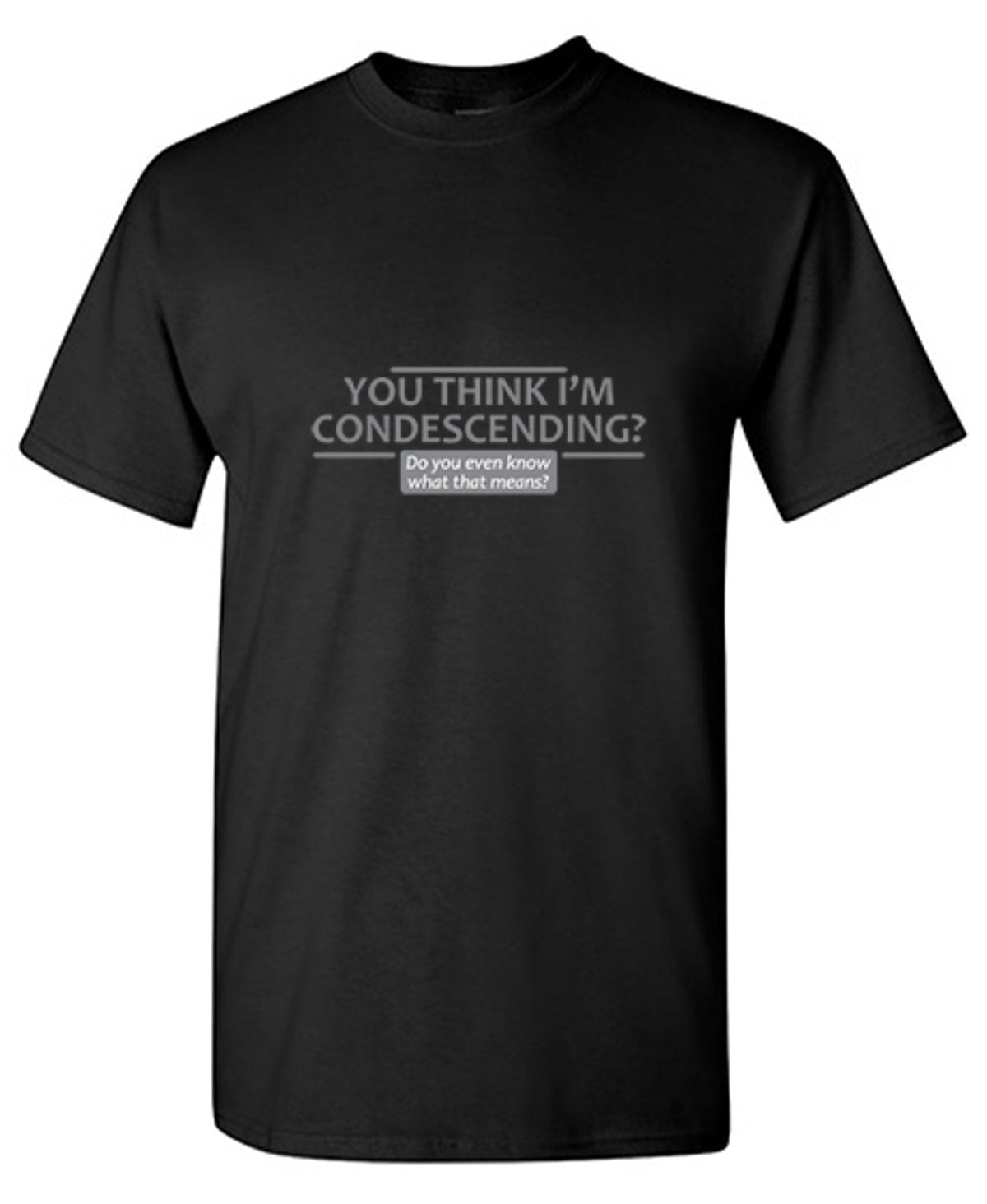 You Think I'm Condescending Do Even Know What That T-Shirt product image 1
