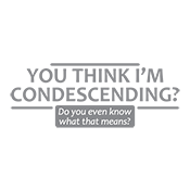 You Think I'm Condescending Do Even Know What That T-Shirt product image 2