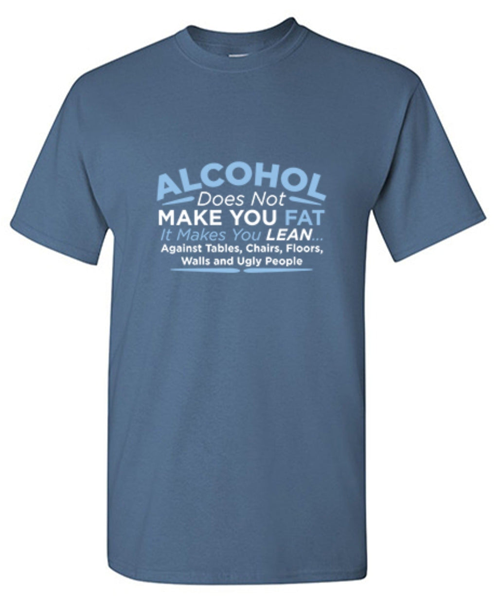 Alcohol Does Not Make You Fat It Makes Lean Against Tables product image 1