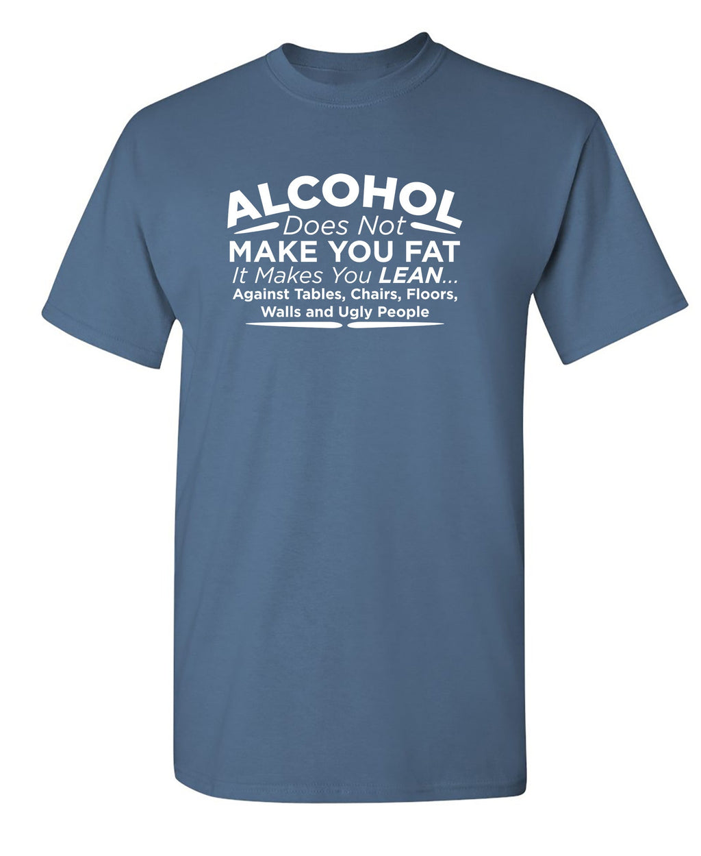 Alcohol Does Not Make You Fat It Makes Lean Against Tables product image 1