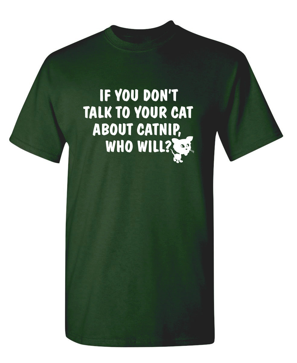 If You Don'T Talk To Your Cat About Catnip Who Will T-Shirt product image 1