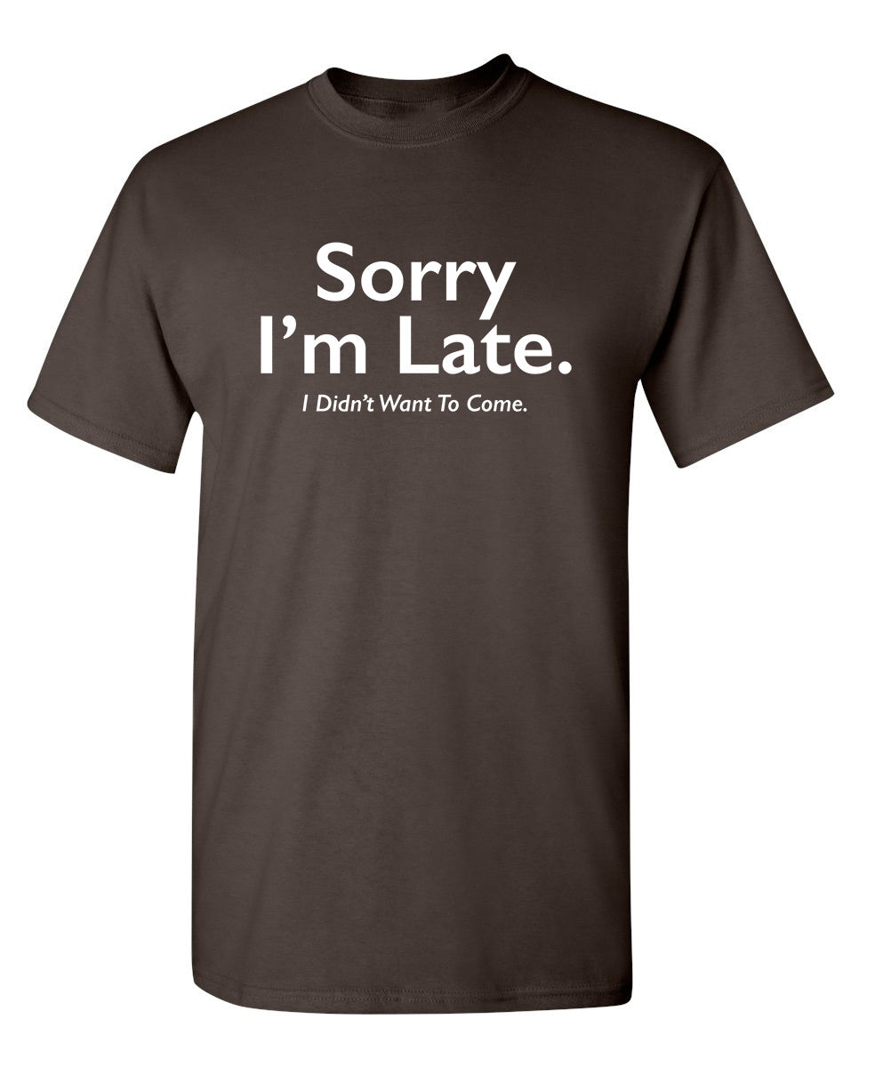 Sorry I'M Late. I Didn'T Want To Come. T-Shirt product image 1