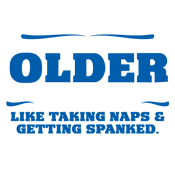 As You Get Older Enjoy Taking Naps and Getting Spanked product image 3