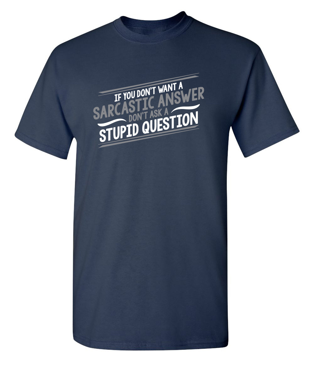 If You Don't Want A Sarcastic Answer, Ask A Stupid Question product image 1