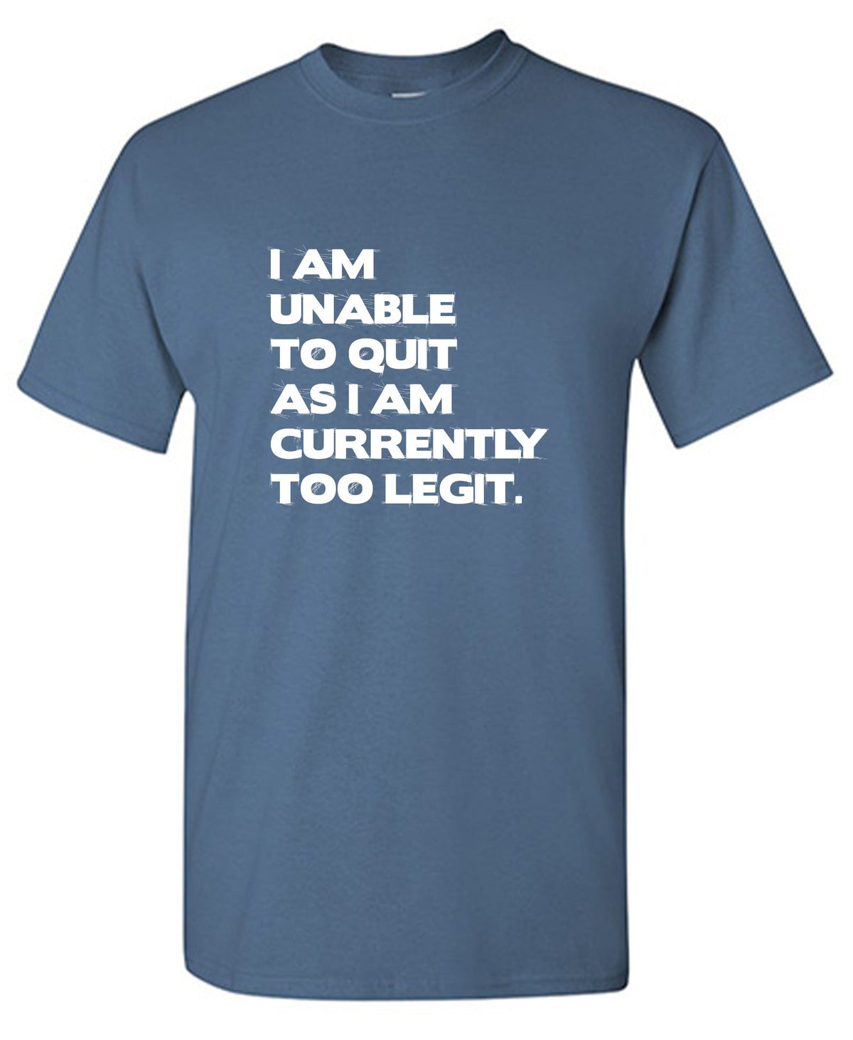 I am unable to quite as I am currently too legit T-Shirt product image 1