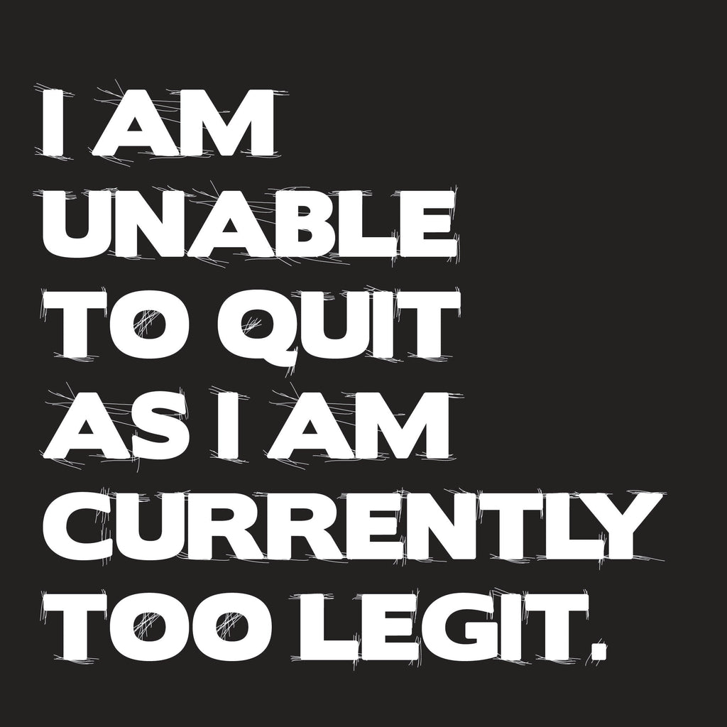 I am unable to quite as I am currently too legit T-Shirt product image 3