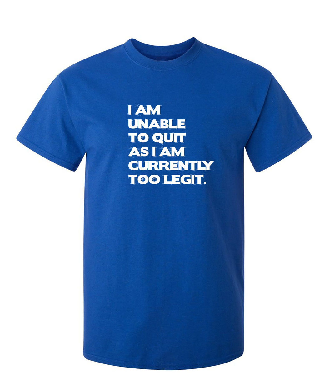 I am unable to quite as I am currently too legit T-Shirt product image 1