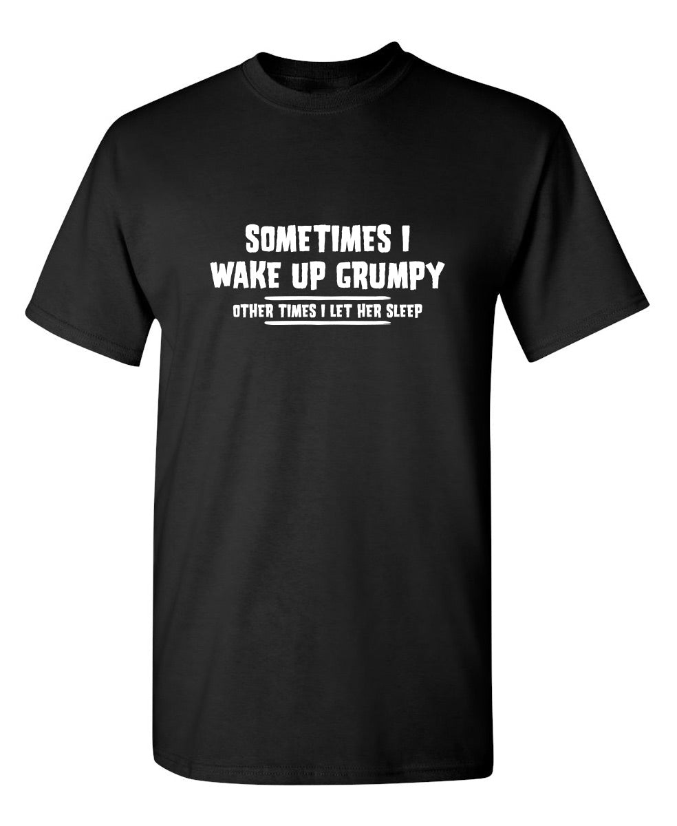Sometimes I Wake Up Grumpy Sometime I Let Her Sleep T-Shirt product image 1
