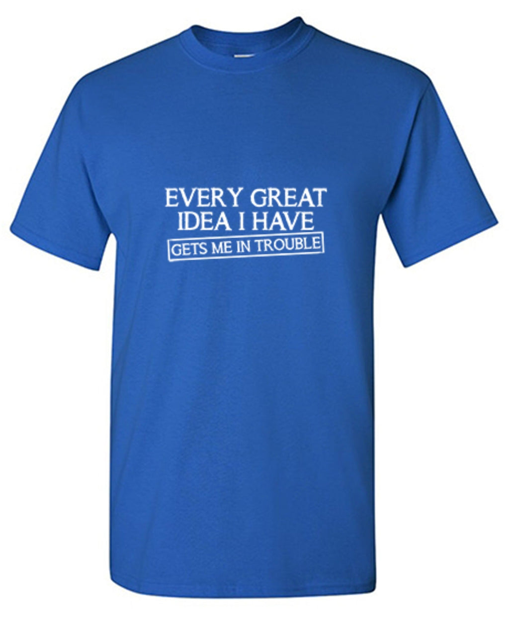 Every Great Idea I Have Get's Me In Trouble T-Shirt product image 1