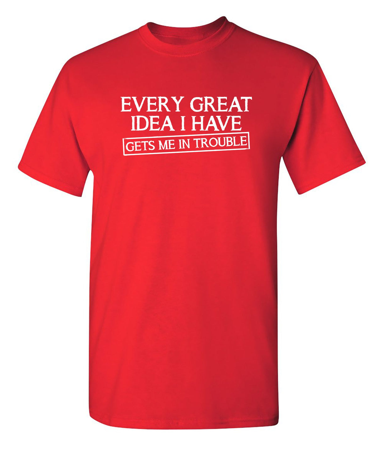 Every Great Idea I Have Get's Me In Trouble T-Shirt product image 1