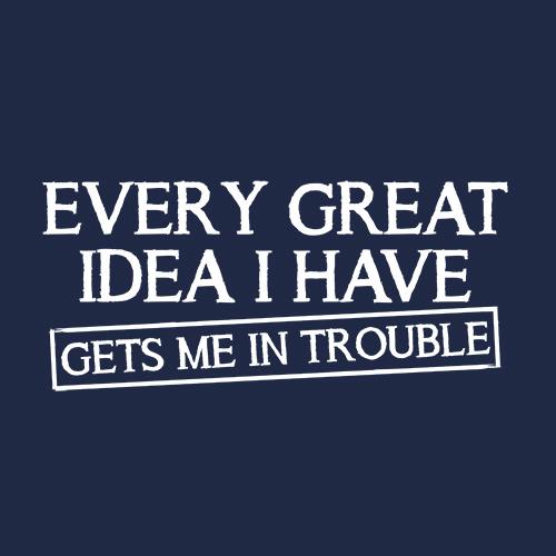 Every Great Idea I Have Get's Me In Trouble T-Shirt product image 2