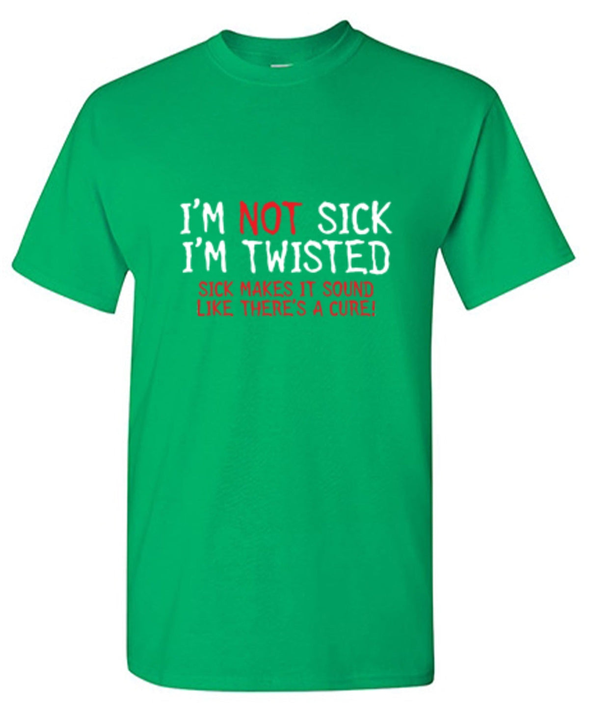 I'm Not Sick I'm Twisted Makes It Sound Like There's A Cure product image 1