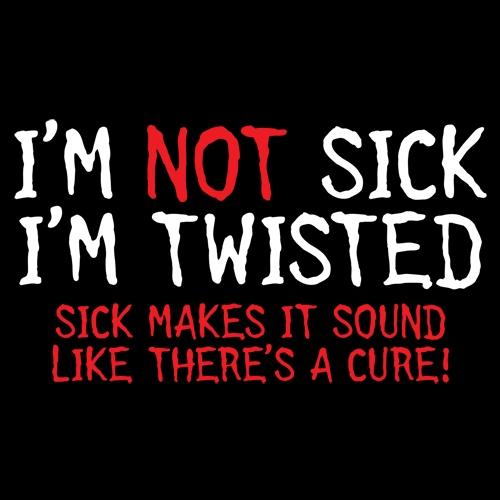 I'm Not Sick I'm Twisted Makes It Sound Like There's A Cure product image 2