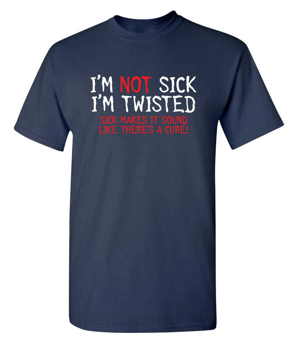 I'm Not Sick I'm Twisted Makes It Sound Like There's A Cure product image 1