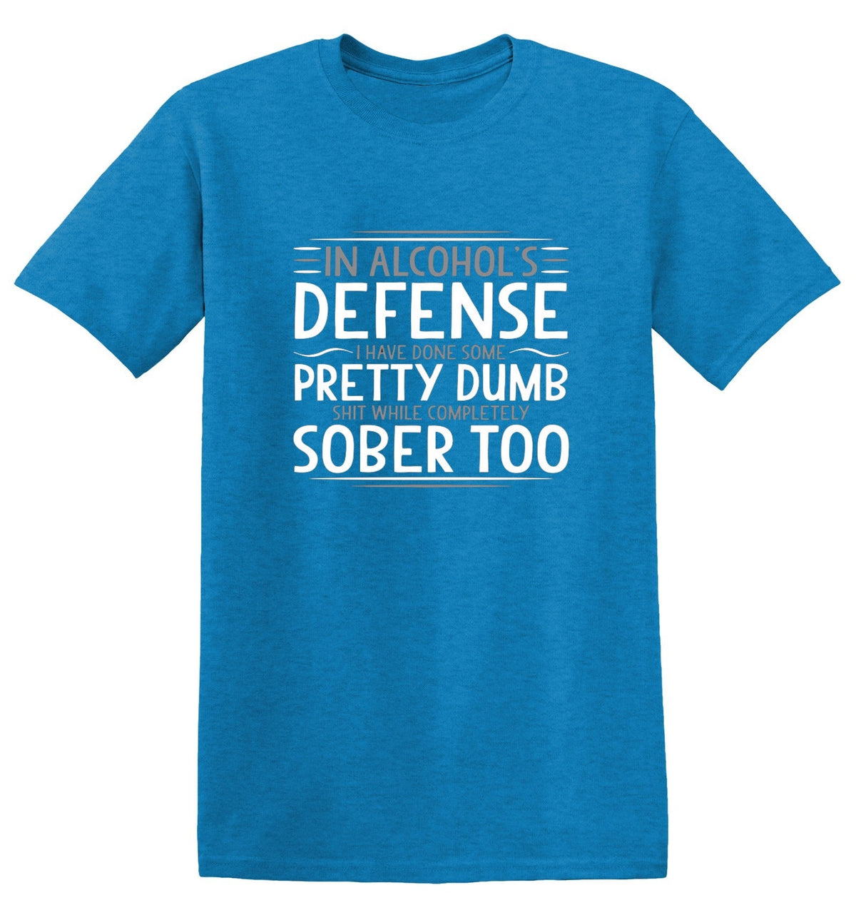 In Alcohol's Defense I Have Done Some Pretty Dumb Shit product image 1