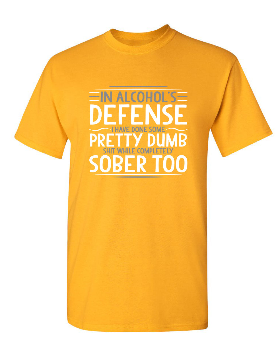 In Alcohol's Defense I Have Done Some Pretty Dumb Shit product image 1