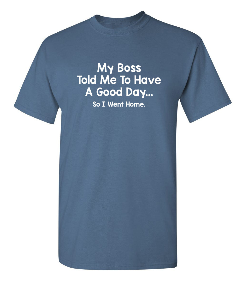 My Boss Told Me To Have A Good Day So I Went Home T-Shirt product image 1