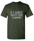If I Agree With You We'll Both Be Wrong T-Shirt product image 1