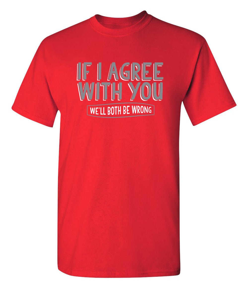 If I Agree With You We'll Both Be Wrong T-Shirt product image 1