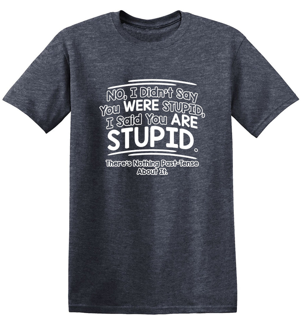 I Didn't Say You Were Stupid, I Said Are T-Shirt product image 1