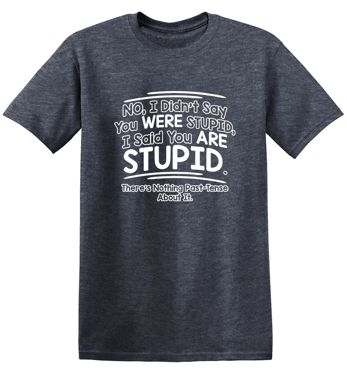 I Didn't Say You Were Stupid, I Said Are T-Shirt product image 1