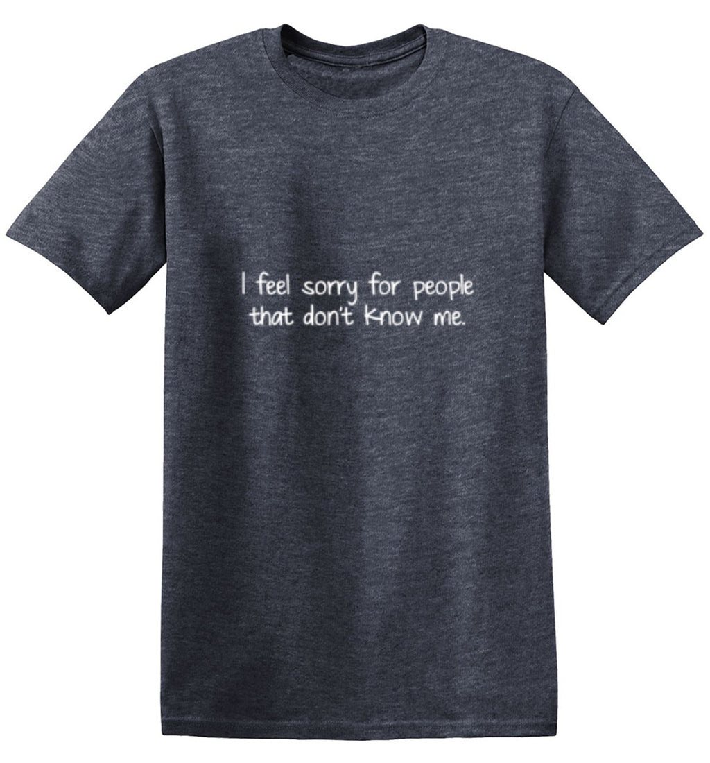 I Feel Sorry For People That Don't Know Me T-Shirt product image 1
