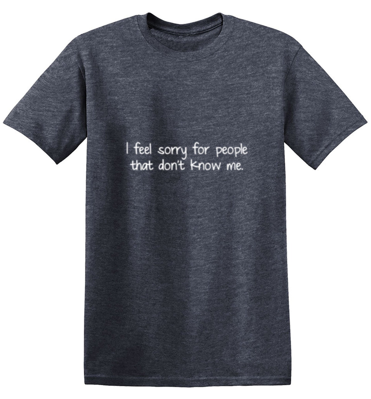 I Feel Sorry For People That Don't Know Me T-Shirt product image 1