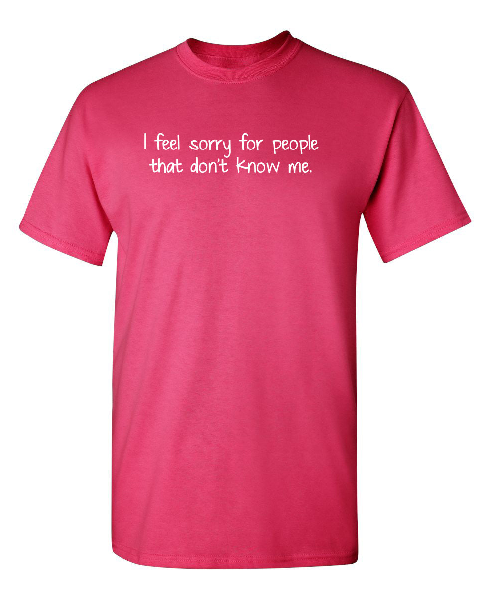 I Feel Sorry For People That Don't Know Me T-Shirt product image 1