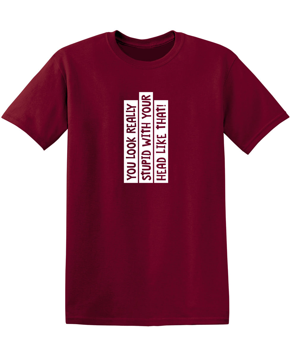 You Look Really Stupid With Your Head Like That T-Shirt product image 1