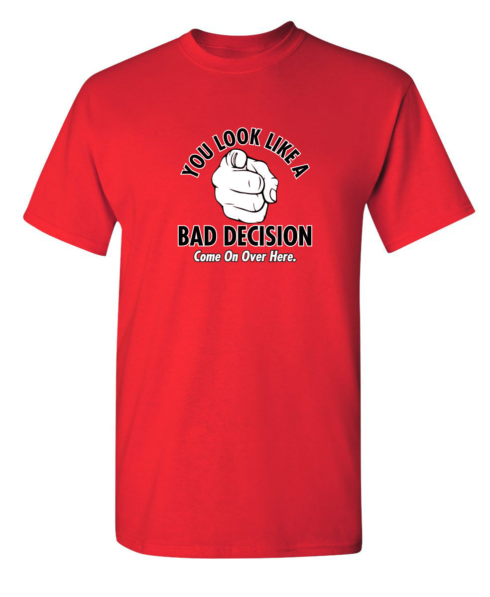 You Look Like A Bad Decision Come On Over Here T-Shirt product image 1