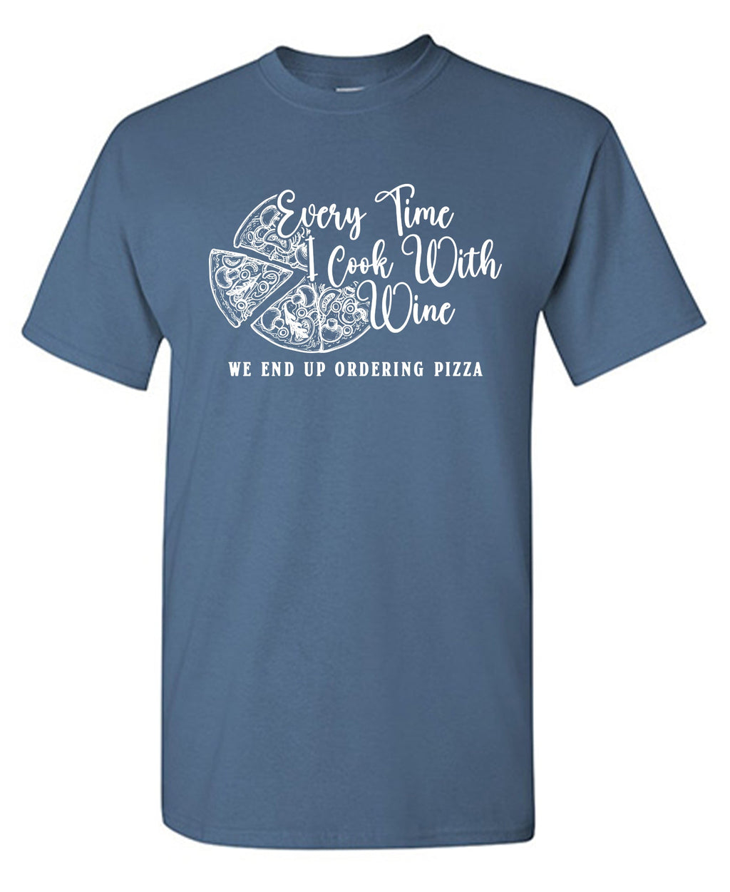 Every Time I Cook With Wine We End Up Ordering Pizza T-Shirt product image 1