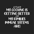 Either My Cooking Is Getting Better Or My Families Immune product image 1
