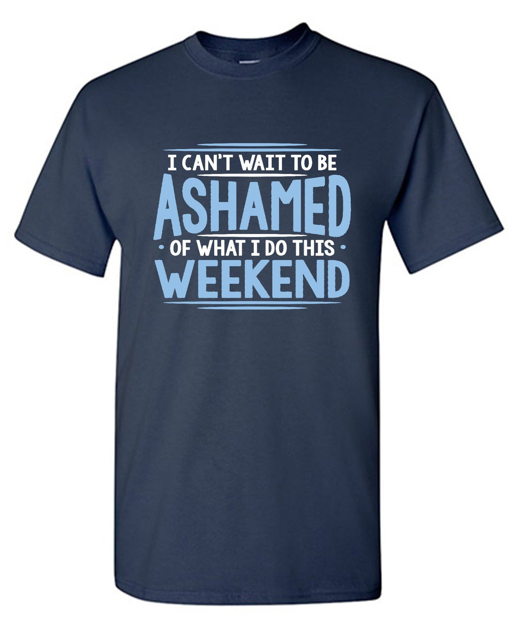 I Can't Wait To Be Ashamed Of What I Do This Weekend T-Shirt product image 1