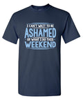 I Can't Wait To Be Ashamed Of What I Do This Weekend T-Shirt product image 1