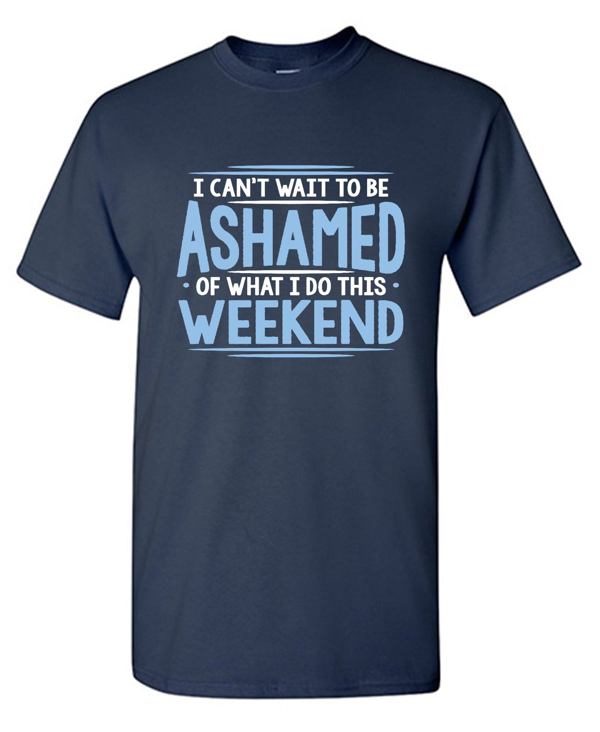 I Can't Wait To Be Ashamed Of What I Do This Weekend T-Shirt product image 1