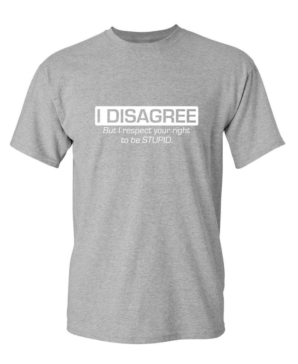 I Disagree. But I Respect Your Right To Be Stupid T-Shirt product image 1