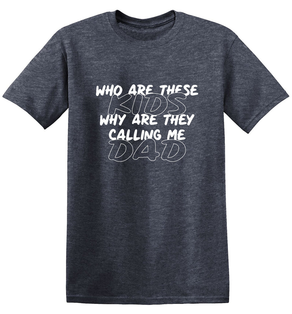 Who Are These Kids, Why They Calling Me Dad T-Shirt product image 1