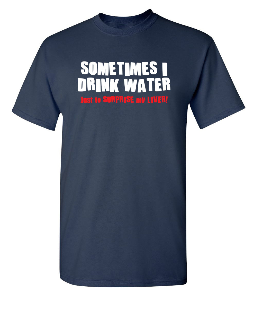 Sometimes I Drink Water Just To Suprise My Liver T-Shirt product image 1