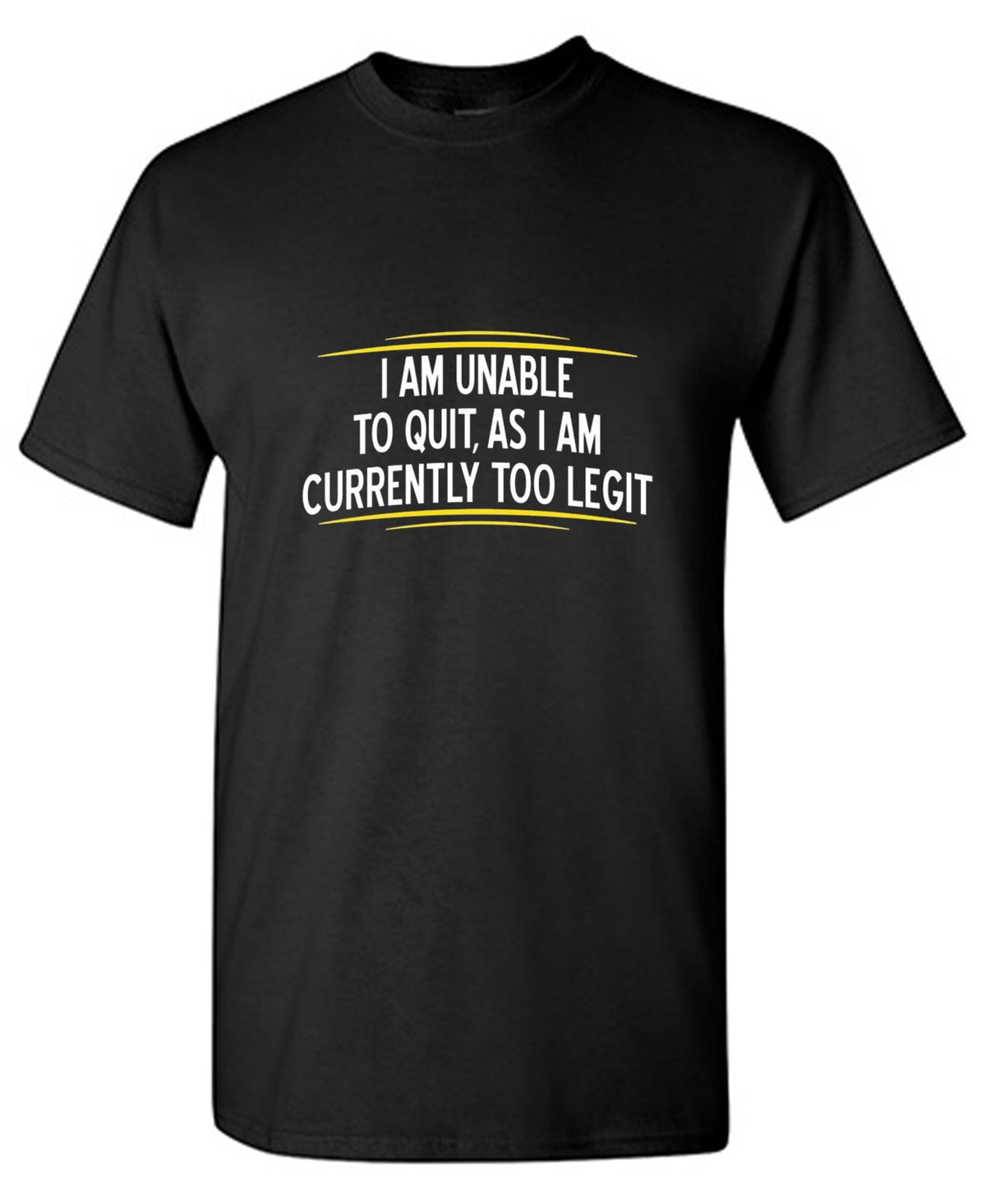 I Am Unable To Quit As I Am Currently Too Legit T-Shirt product image 1
