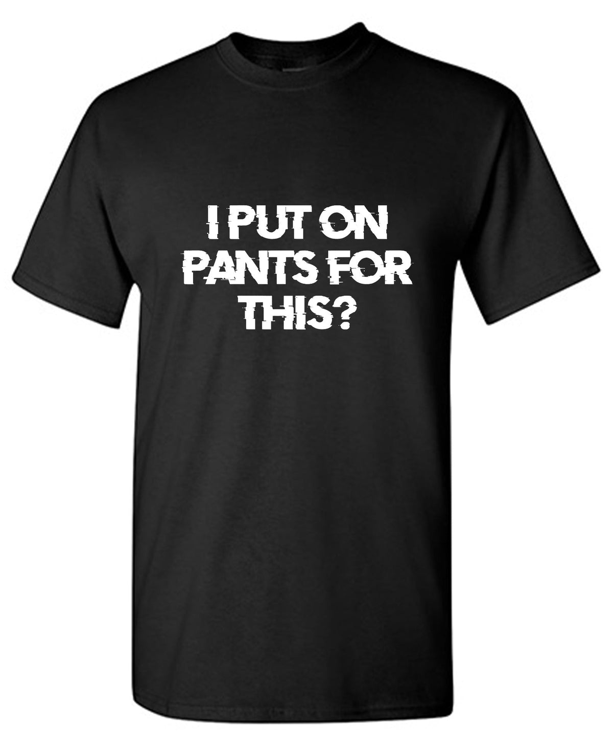 I Put On Pants For This? T-Shirt product image 1